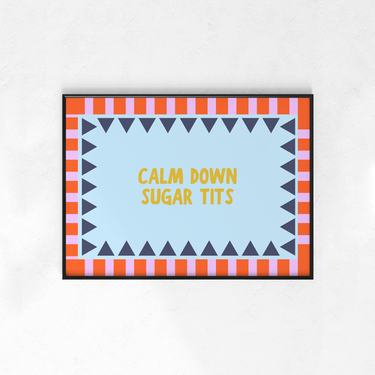 Calm Down Sugar Tits (Portrait + Landscape)