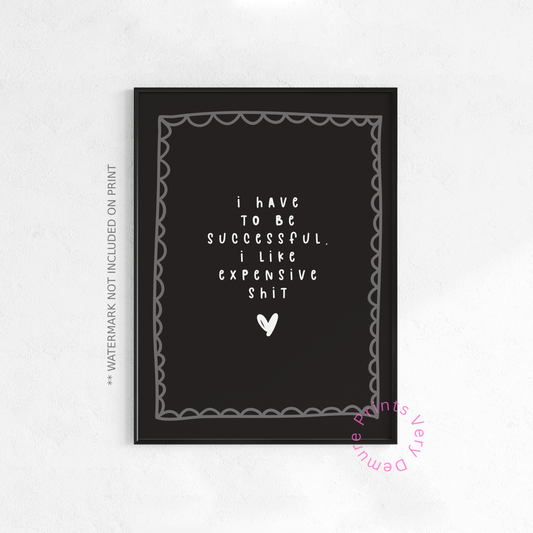 I Have to Be Successful, I Like Expensive Shit