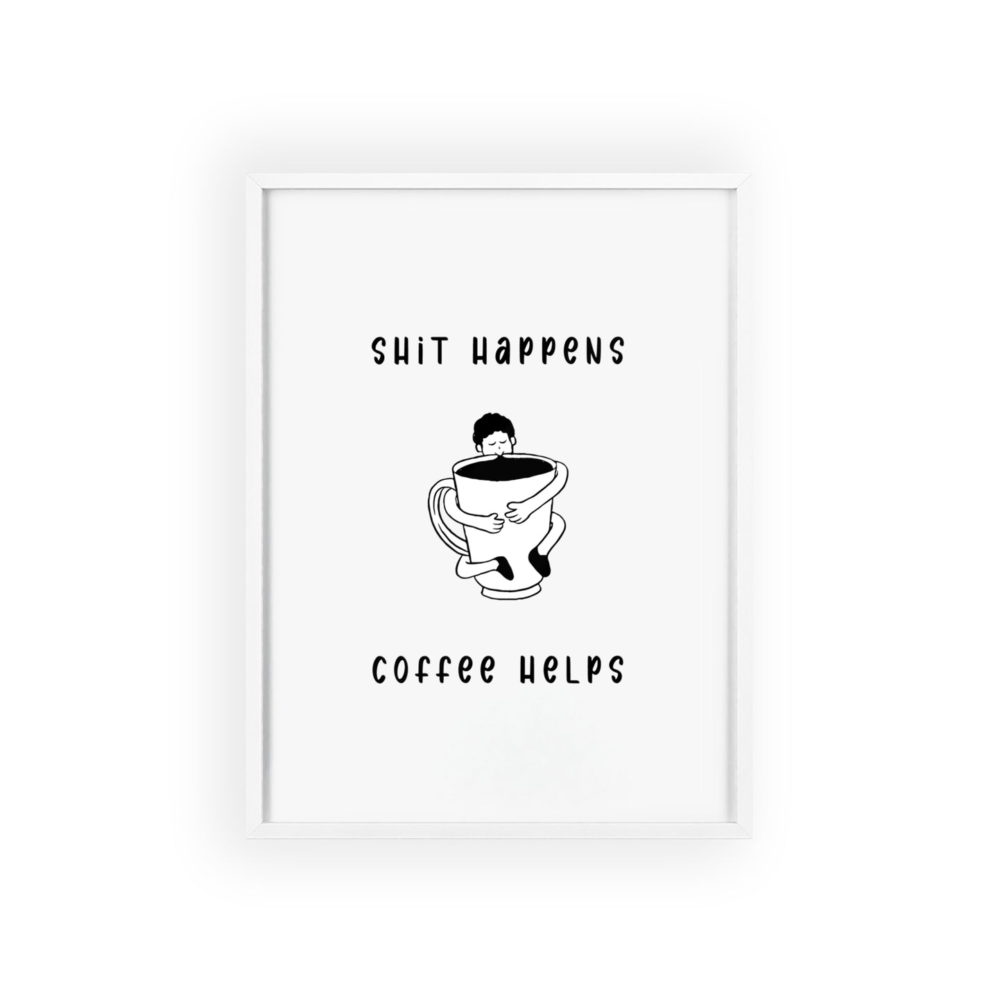 Sh*t Happens, Coffee Helps ( Monochrome Creme ) - Frame