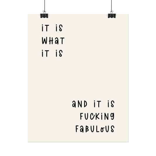 It is What It is & It is Fu*king Fabulous( Monochrome Creme ) - Poster