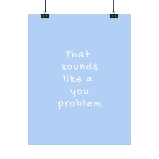 That Sounds Like a You Problem ( Blue ) - Poster