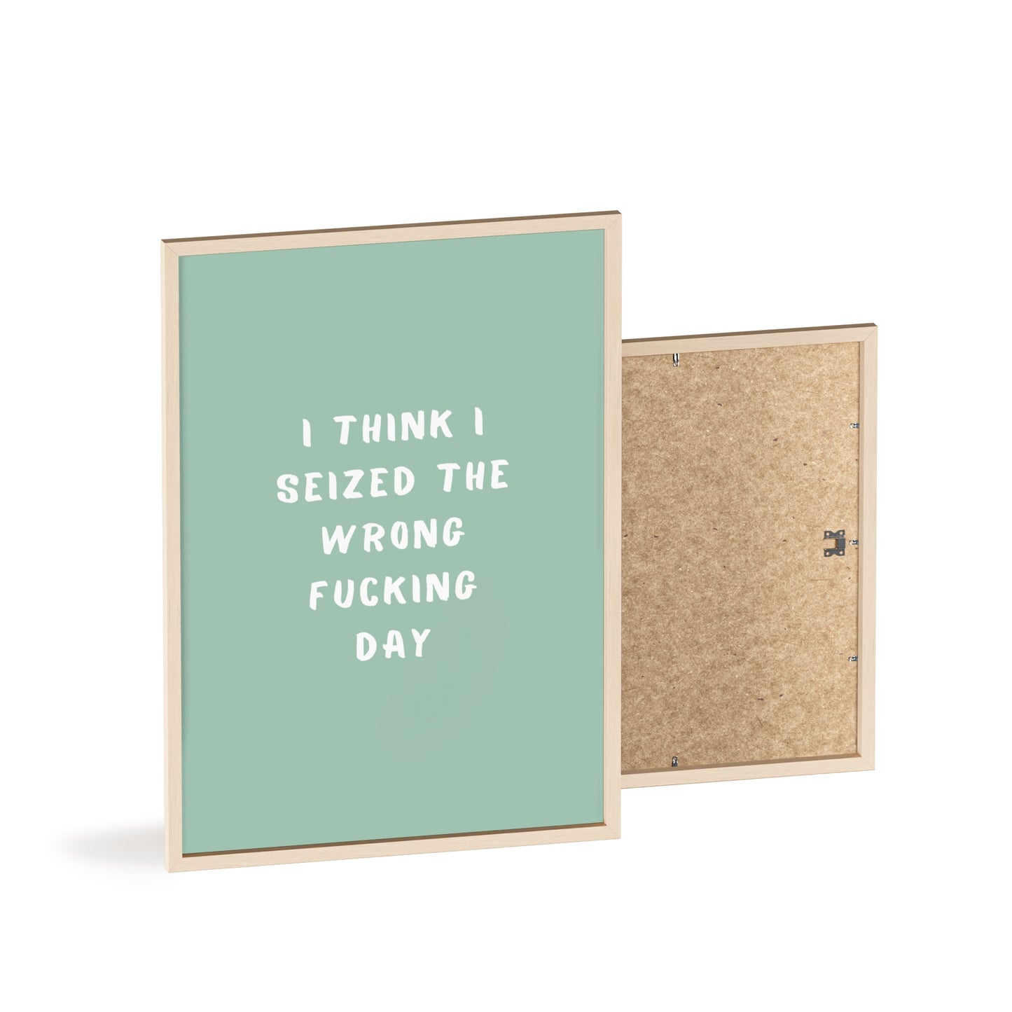 I Think I Seized The Wrong F*cking Day ( Sage Green ) - Frame