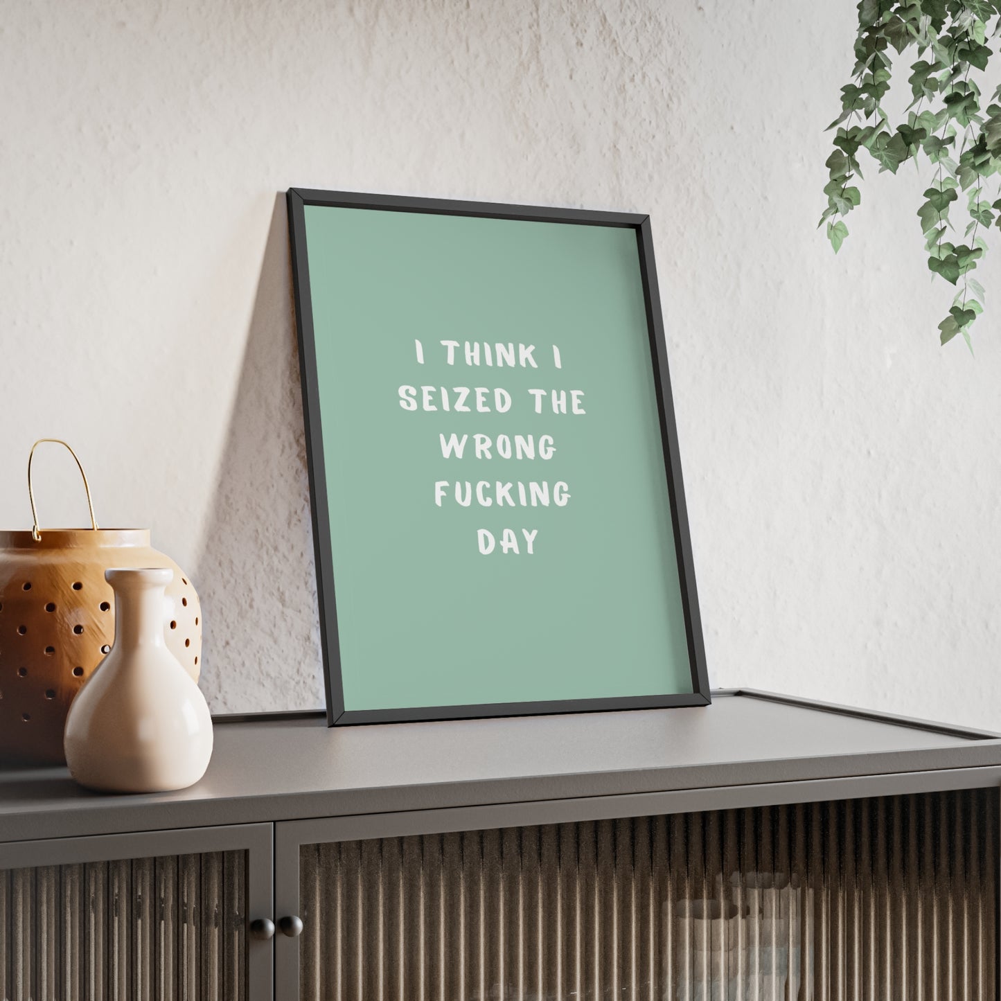 I Think I Seized The Wrong F*cking Day ( Sage Green ) - Frame