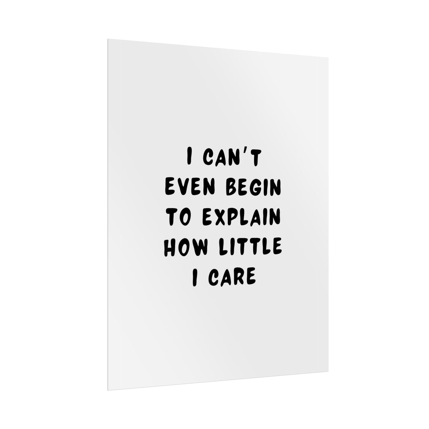 I Can’t Even Begin to Explain How Little I Care ( Monochrome ) - Poster