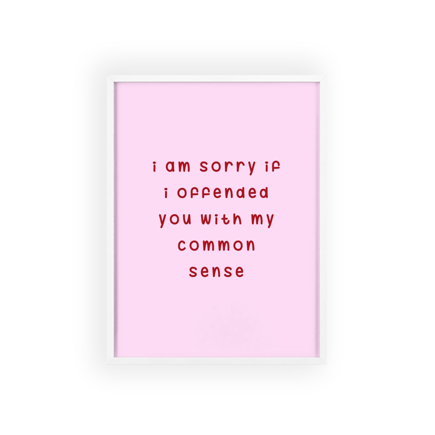 I’m Sorry If I Offended You With My Common Sense ( Soft Pink ) - Frame