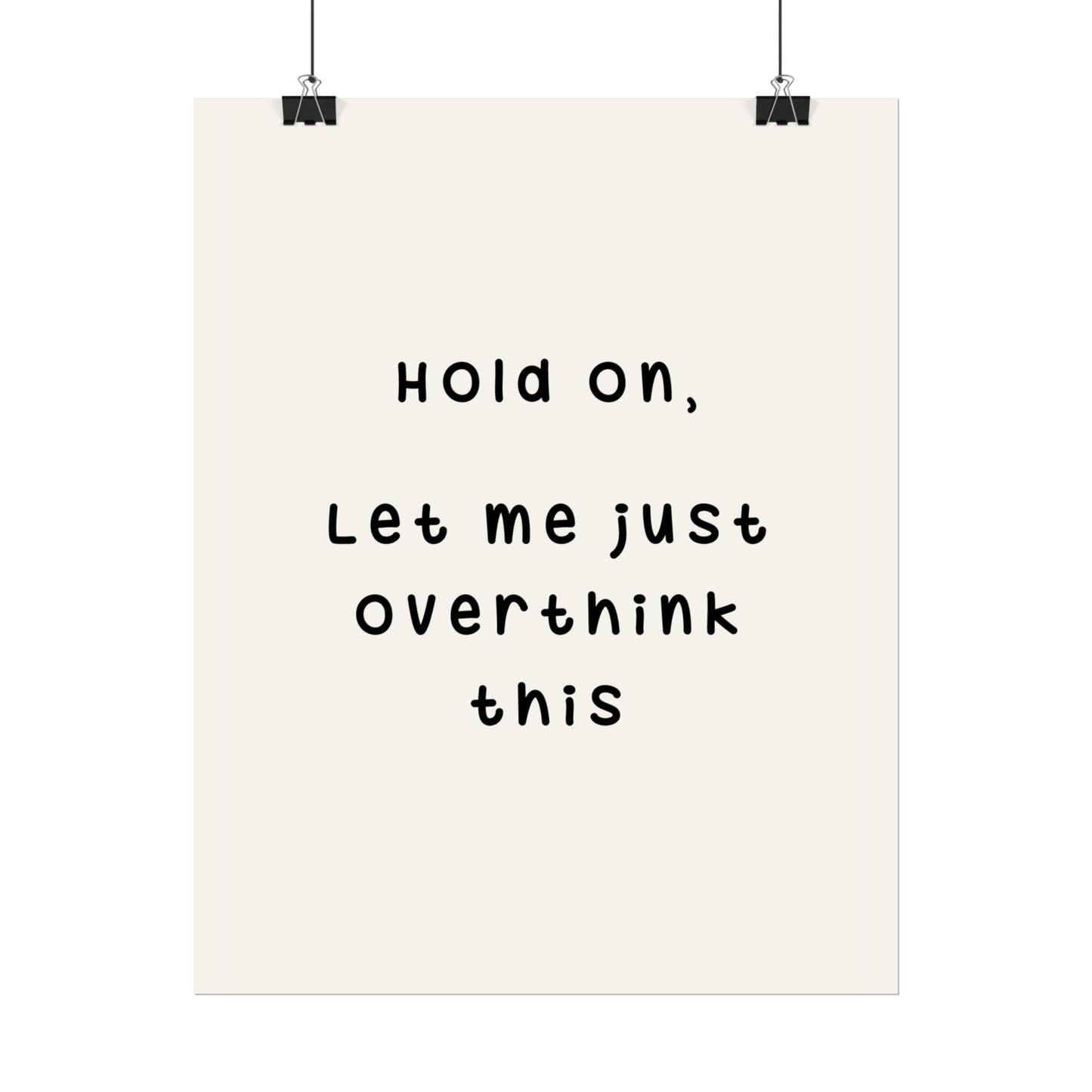 Hold On, Let Me Overthink ( Monochrome Creme ) - Poster