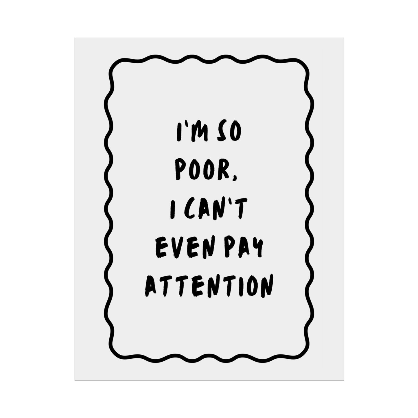 I’m So Poor, I Can’t Even Pay Attention ( Monochrome ) - Poster