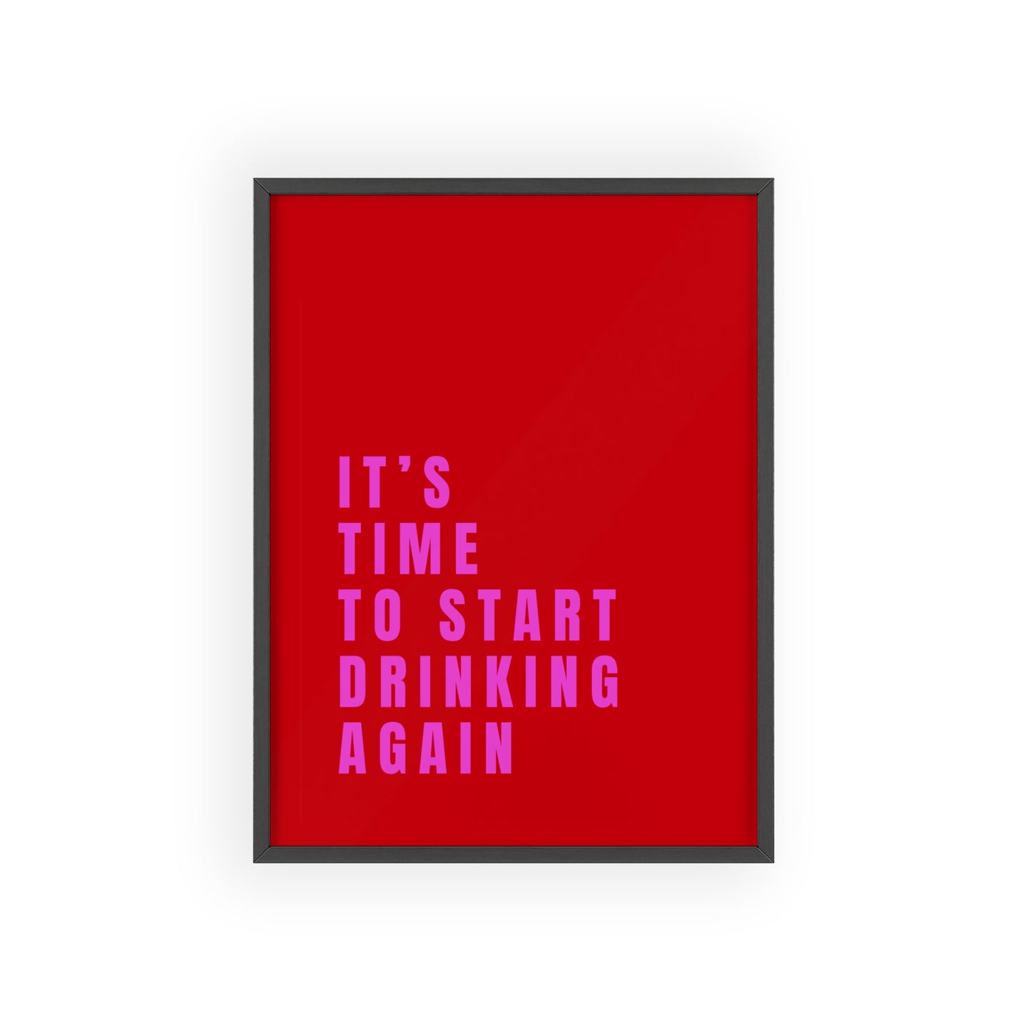 It’s Time to Start Drinking Again  ( Cherry Red ) - Frame