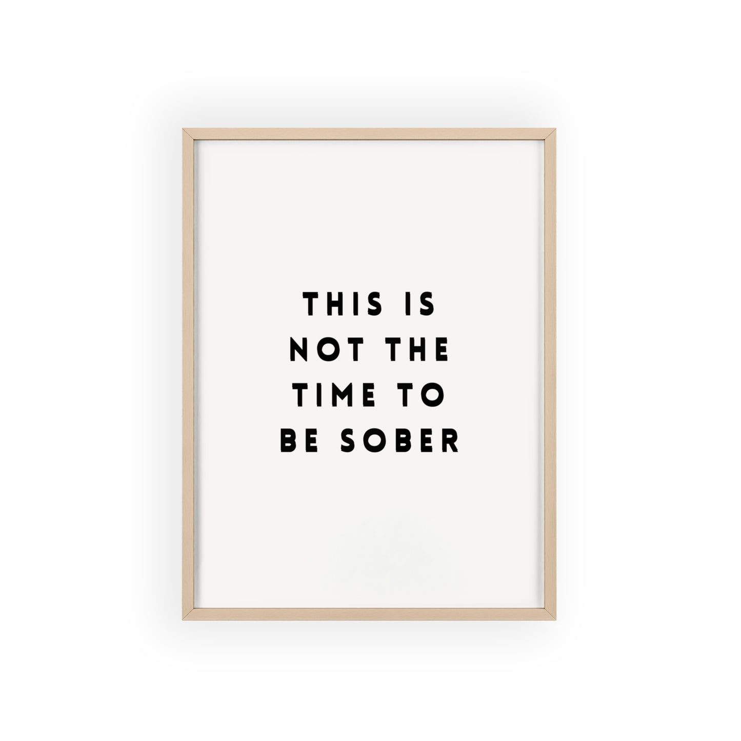 Not a Time to be Sober ( Monochrome Creme ) - Frame