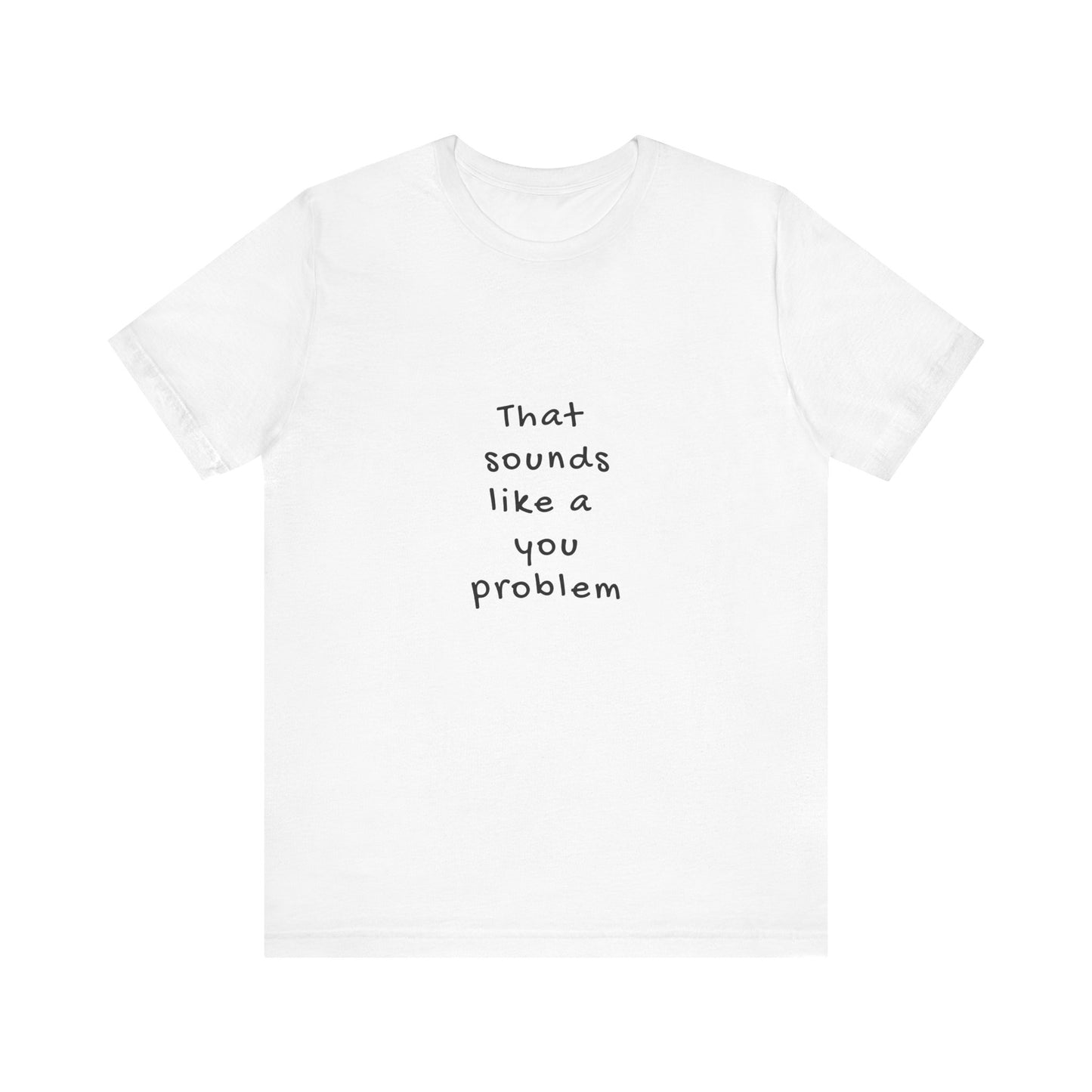 That Sounds Like a You Problem | Retro Tee | Organic Unisex T Shirt