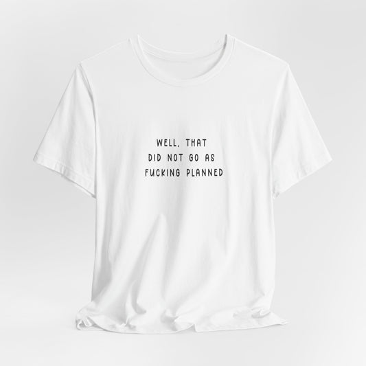 Well that did Not go as F*cking Planned | Retro Tee | Organic Unisex T Shirt