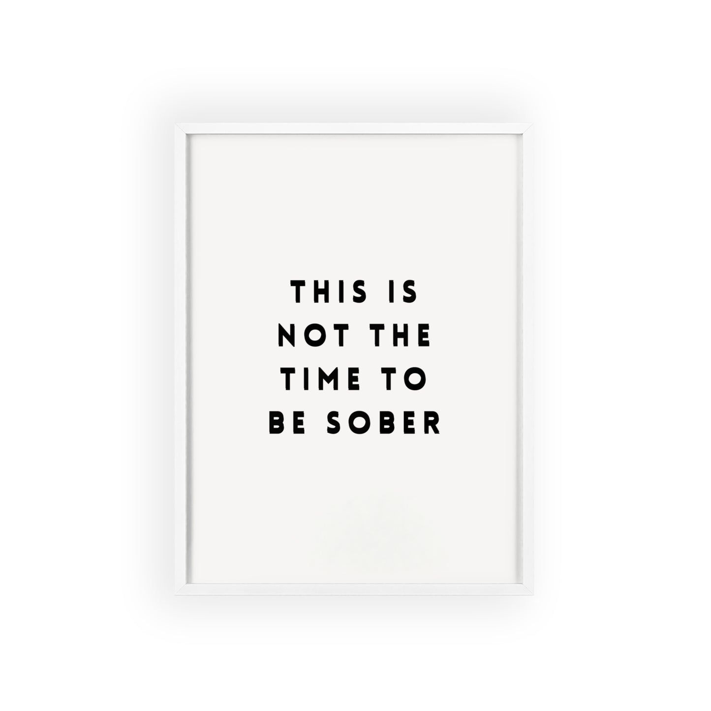 Not a Time to be Sober ( Monochrome Creme ) - Frame