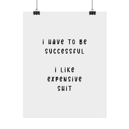 I Have to be Successful, I like Expensive Sh*t - Poster