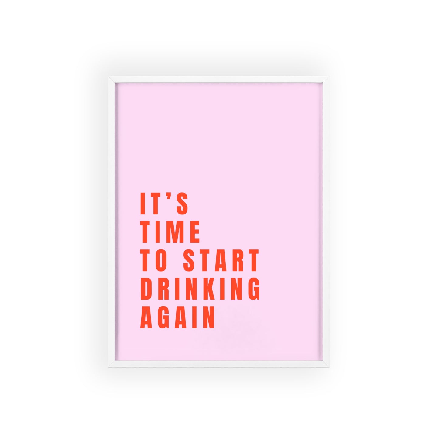 It’s Time to Start Drinking Again  ( Candy Pink ) - Frame