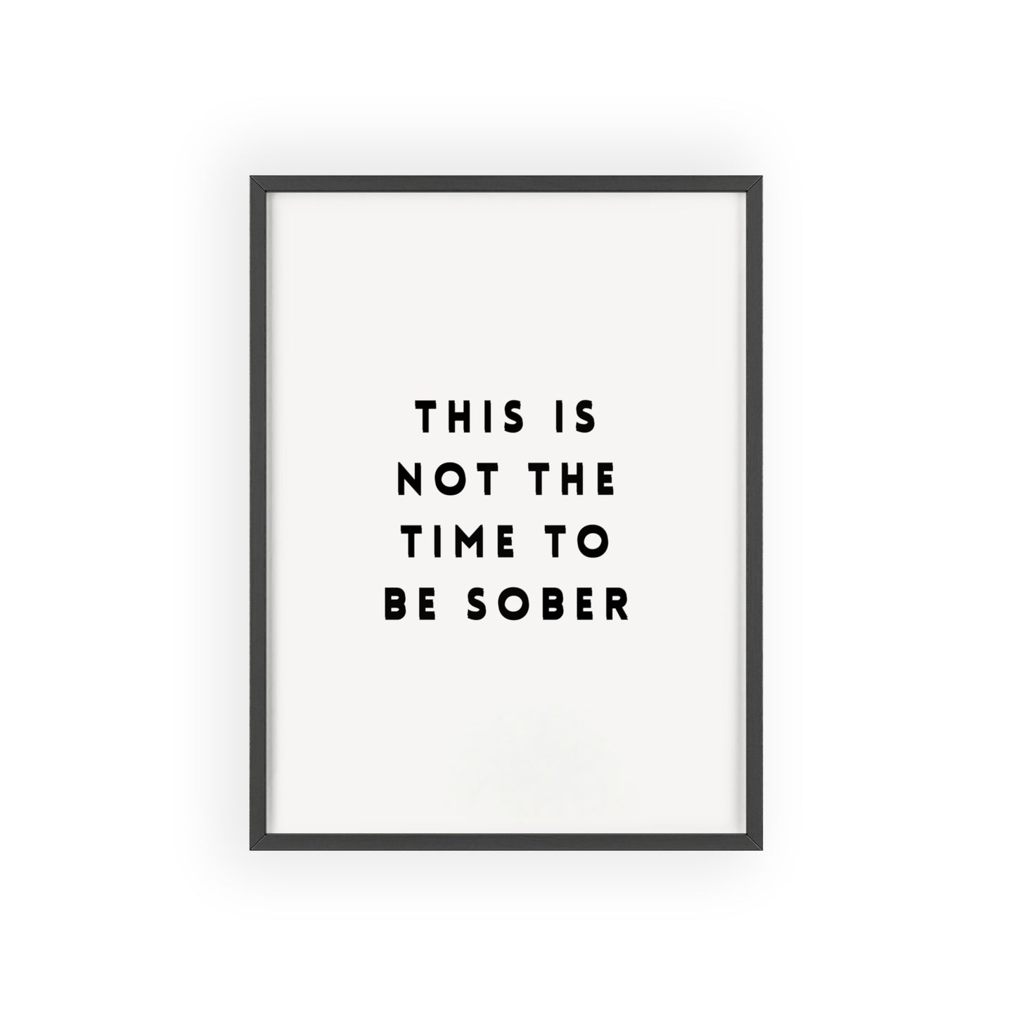 Not a Time to be Sober ( Monochrome Creme ) - Frame