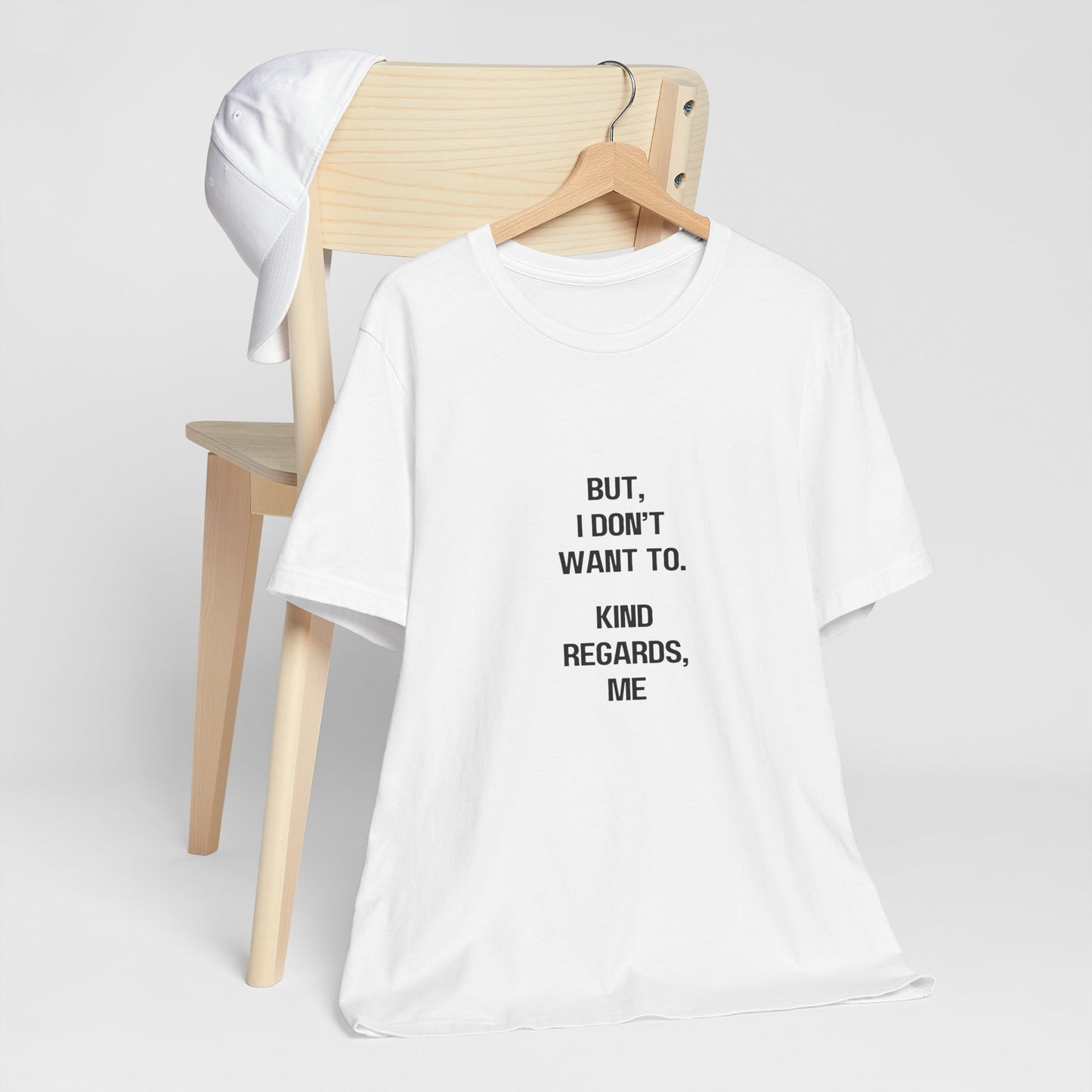 But I Don't Want To, Kind Regards, Me | Graphic White Tee | Organic Unisex T Shirt