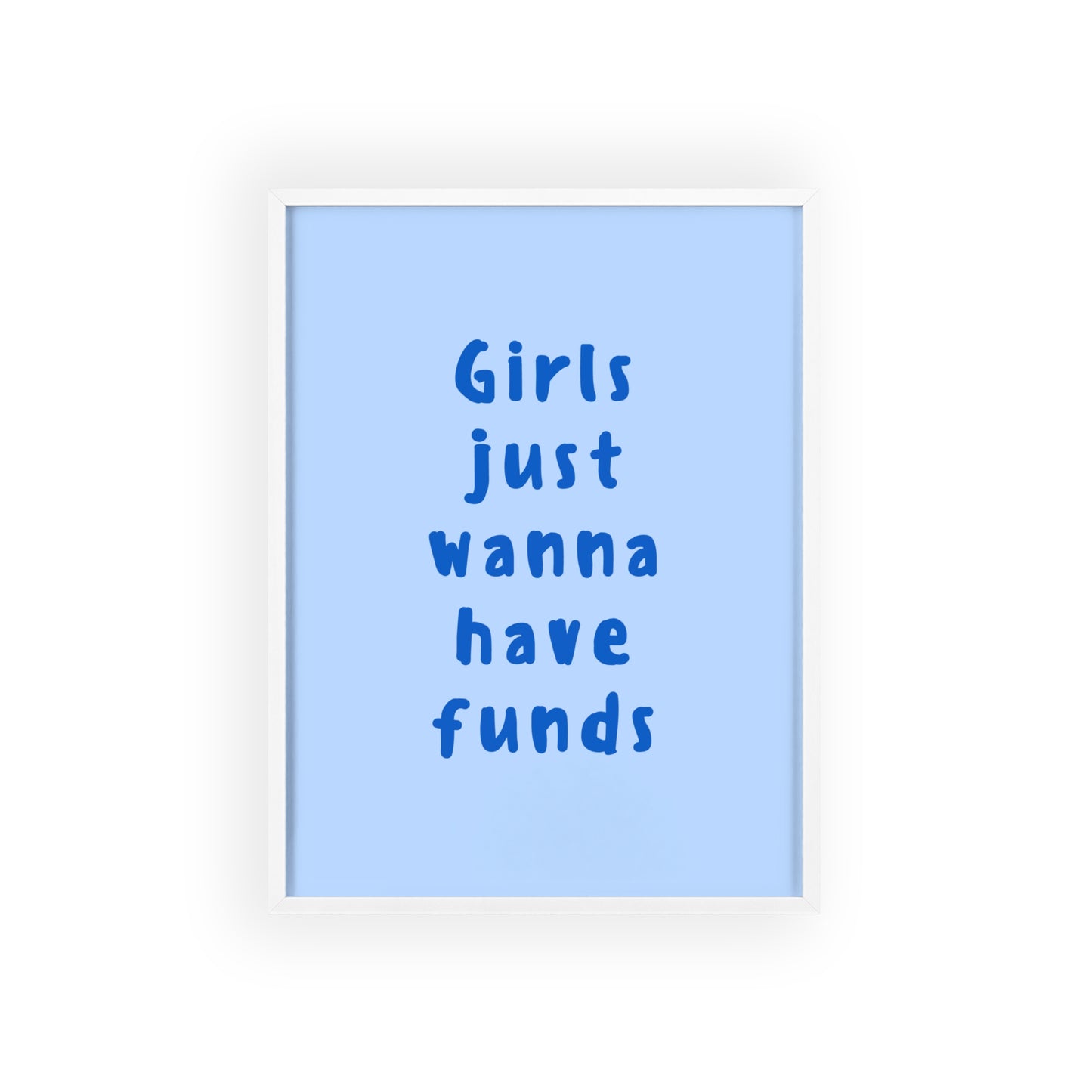 Girls just Wanna Have Funds ( Blue ) - Frame