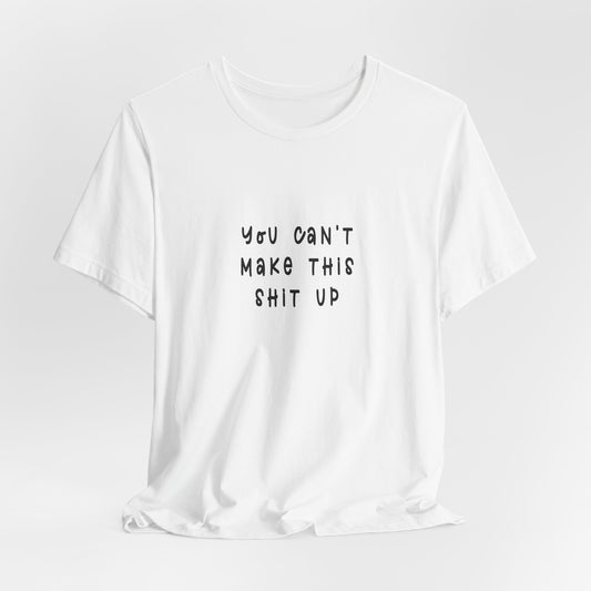 You Can't Make this Sh*t Up | Retro Tee | Organic Unisex T Shirt