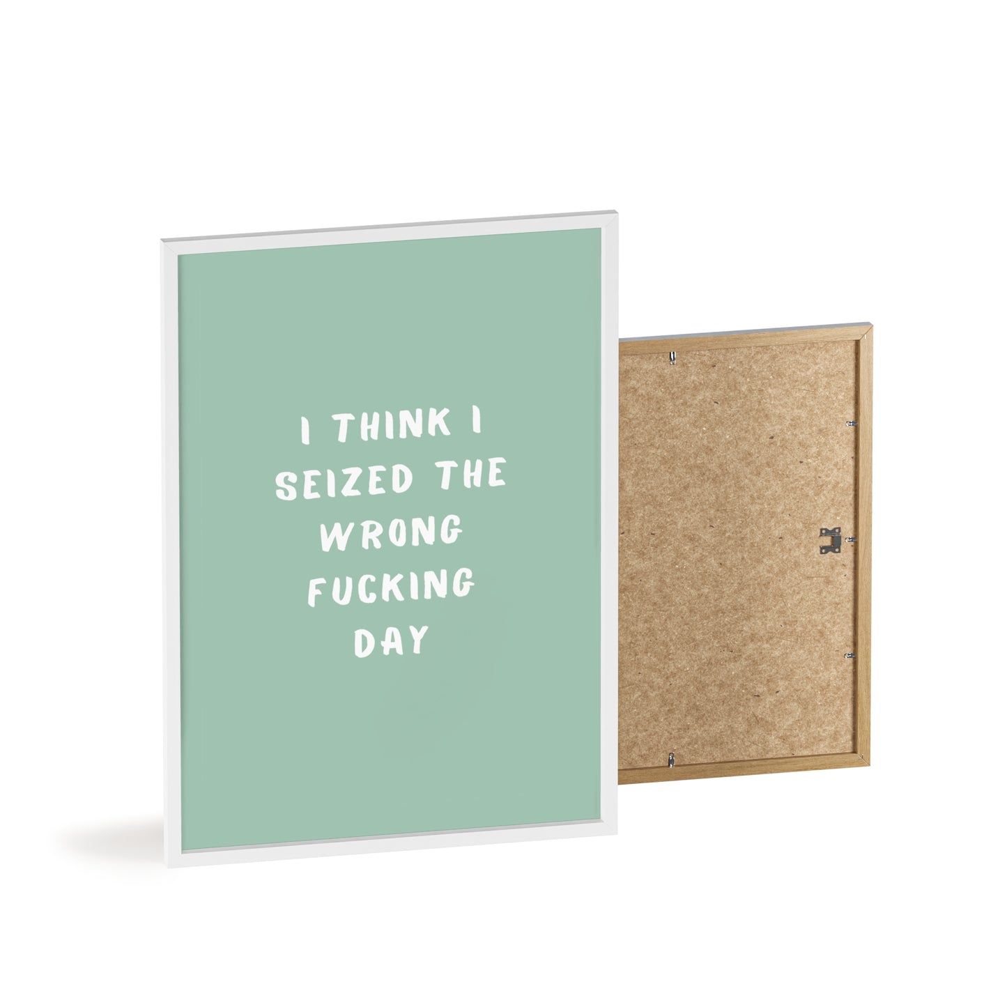 I Think I Seized The Wrong F*cking Day ( Sage Green ) - Frame