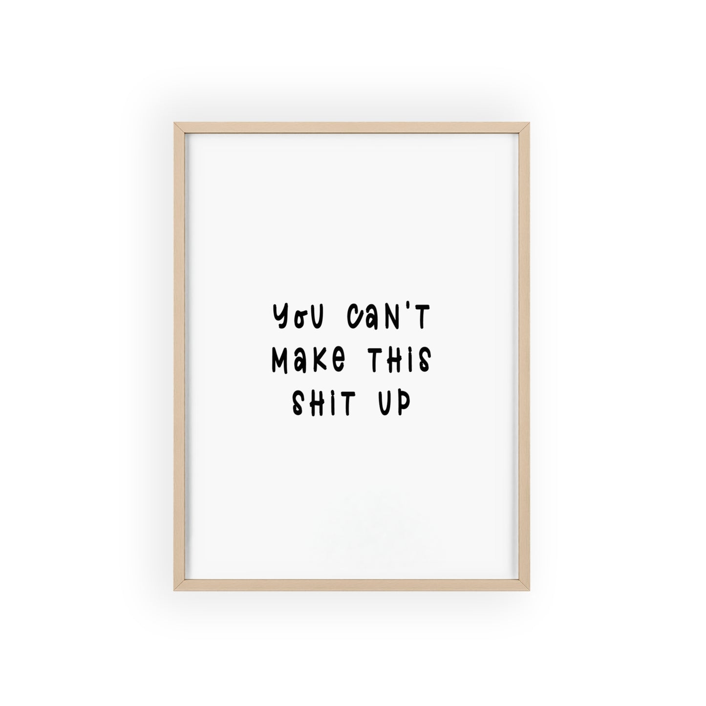 You Can’t Make This Sh*t Up ( Monochrome Creme ) - Frame