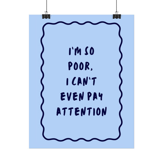 I’m So Poor, I Can’t Even Pay Attention ( Blue ) - Poster