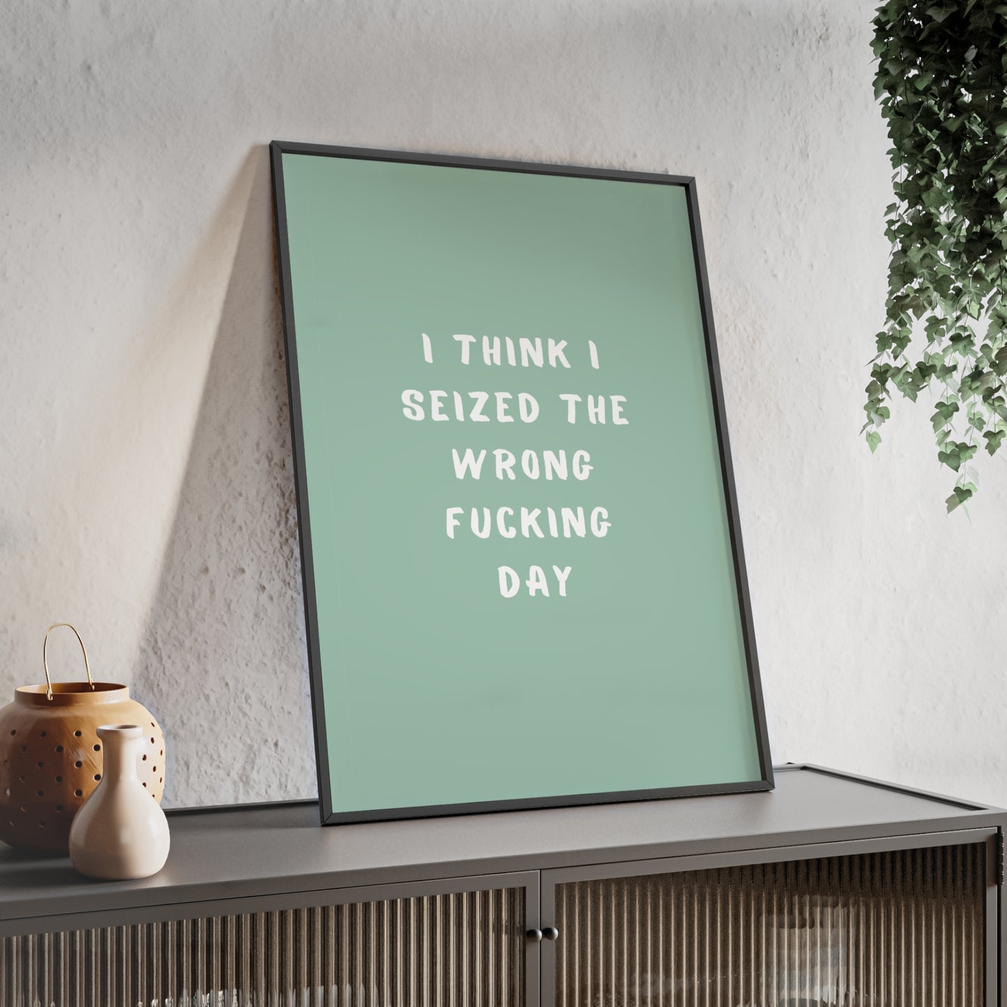 I Think I Seized The Wrong F*cking Day ( Sage Green ) - Frame