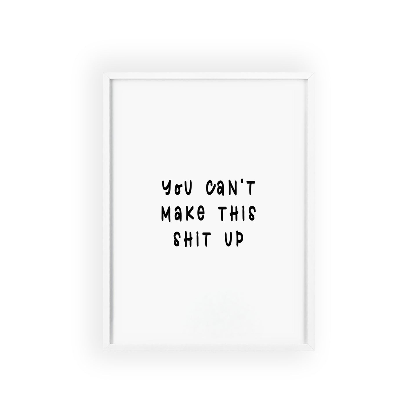 You Can’t Make This Sh*t Up ( Monochrome Creme ) - Frame