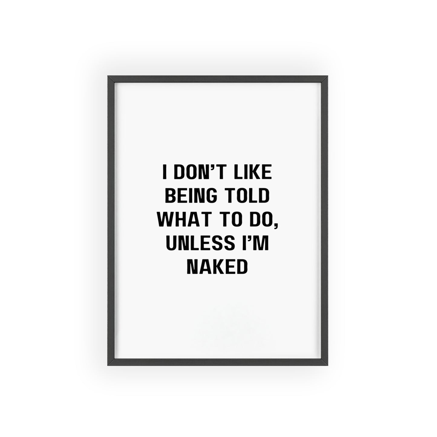 I don't like being told what to do, unless I'm naked - Frame