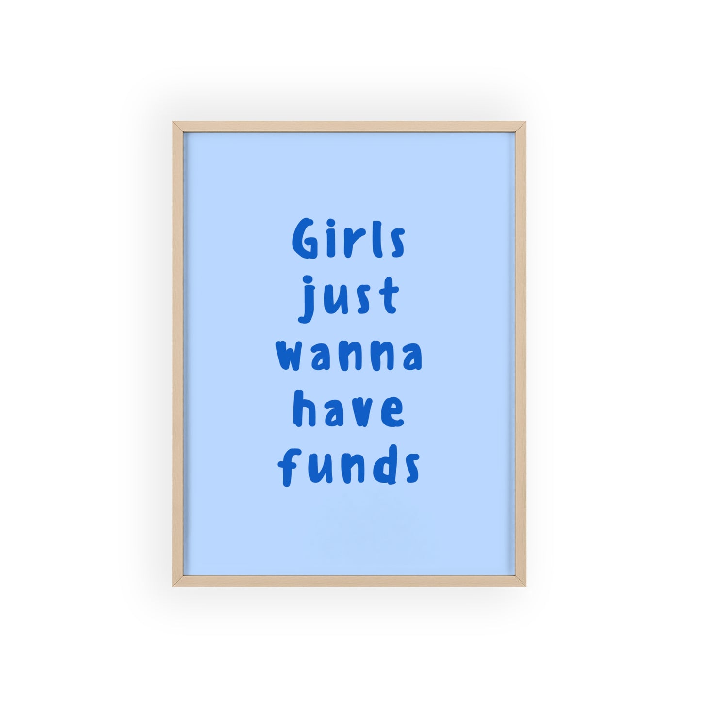 Girls just Wanna Have Funds ( Blue ) - Frame