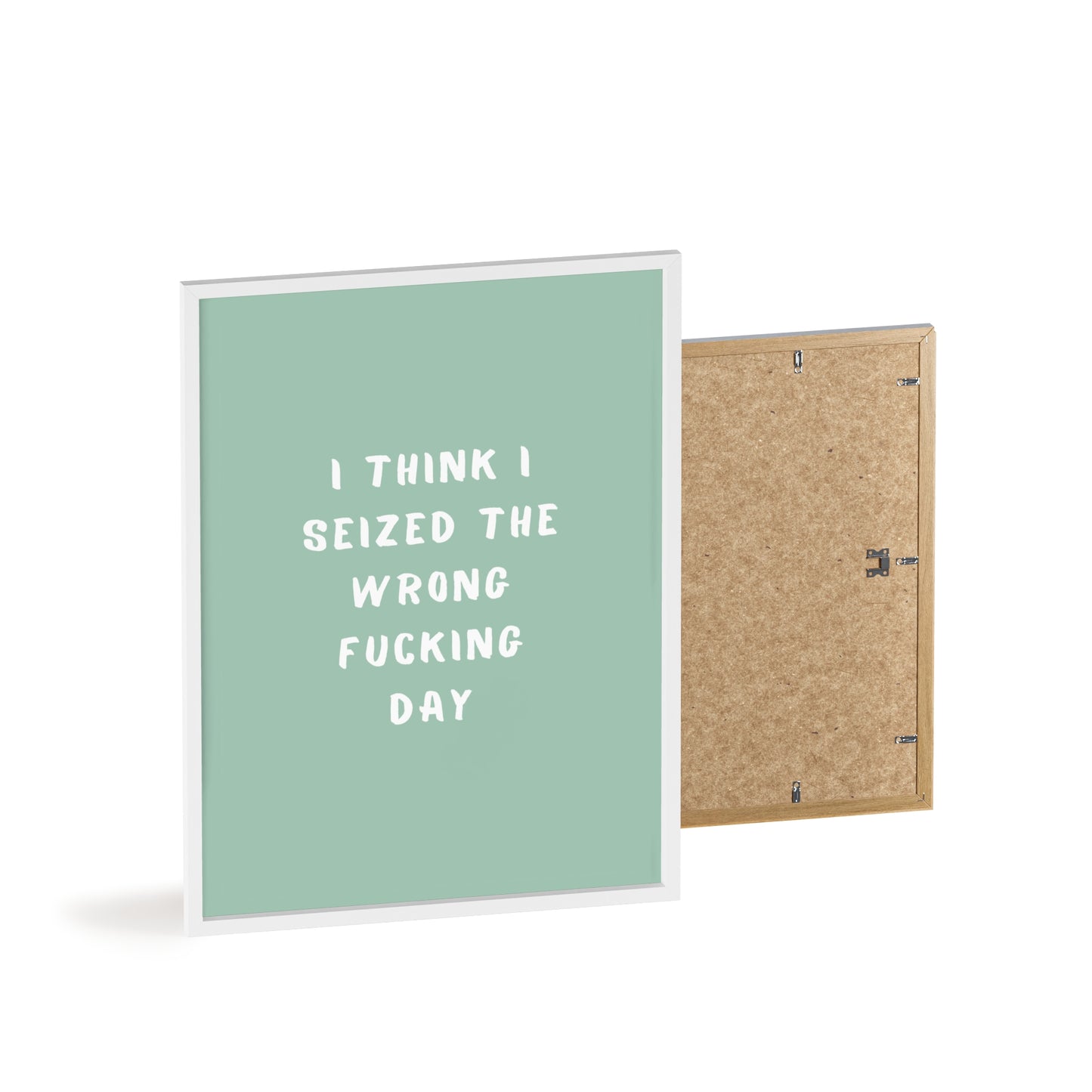 I Think I Seized The Wrong F*cking Day ( Sage Green ) - Frame