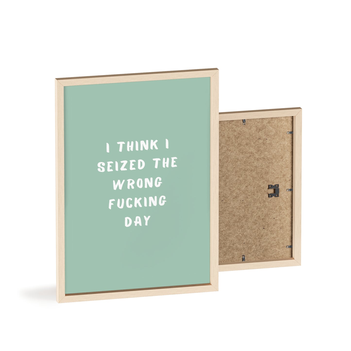 I Think I Seized The Wrong F*cking Day ( Sage Green ) - Frame