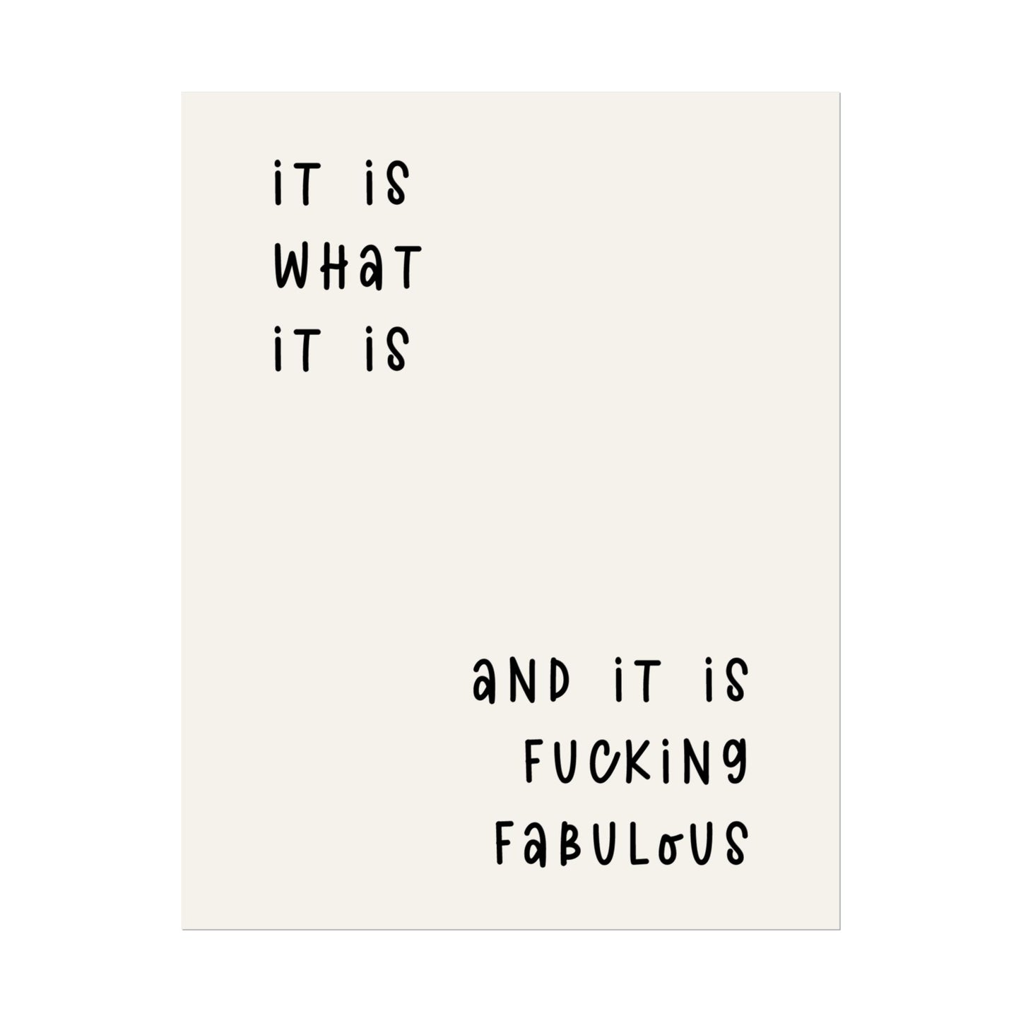 It is What It is & It is Fu*king Fabulous( Monochrome Creme ) - Poster