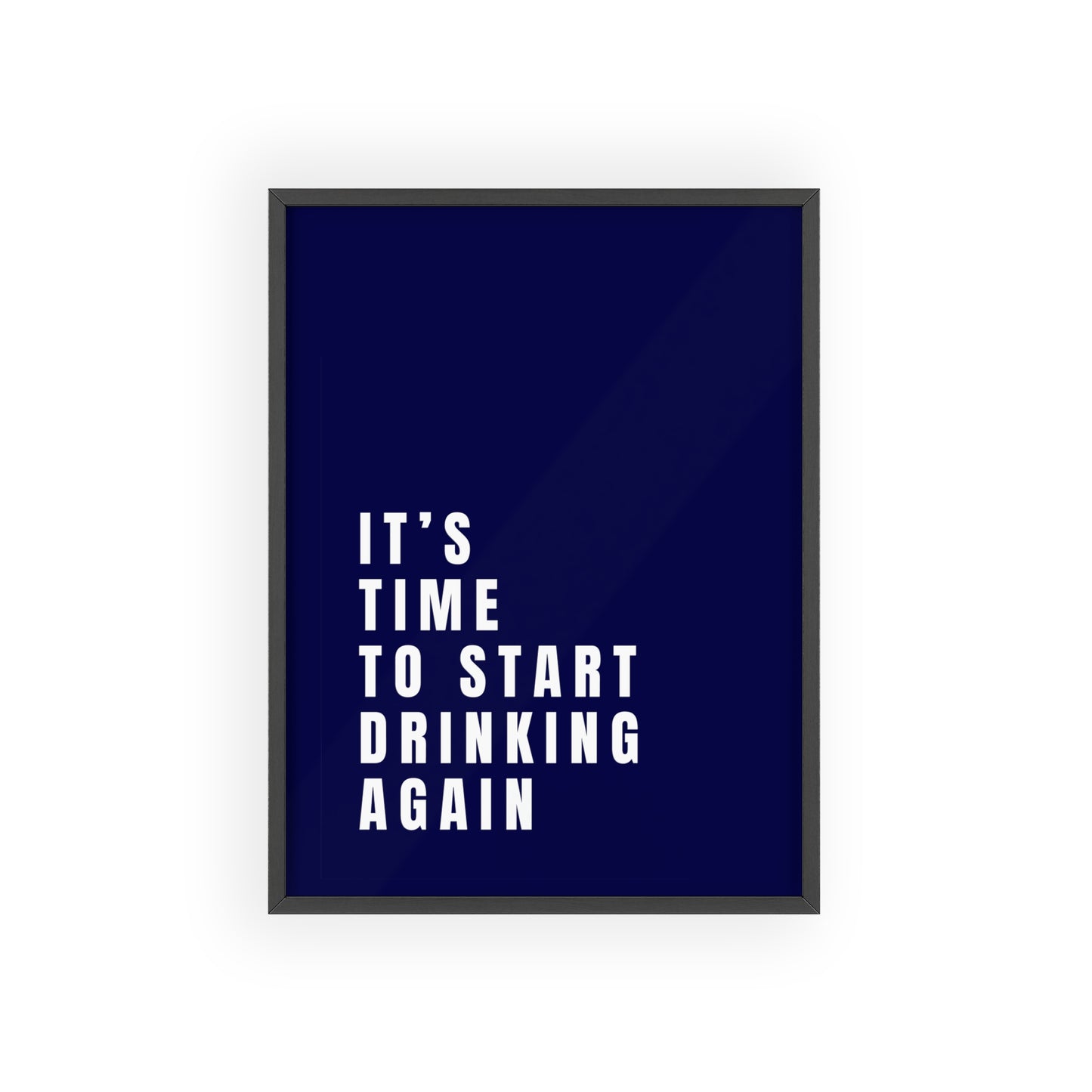 It’s Time to Start Drinking Again  ( Ink Blue ) - Frame