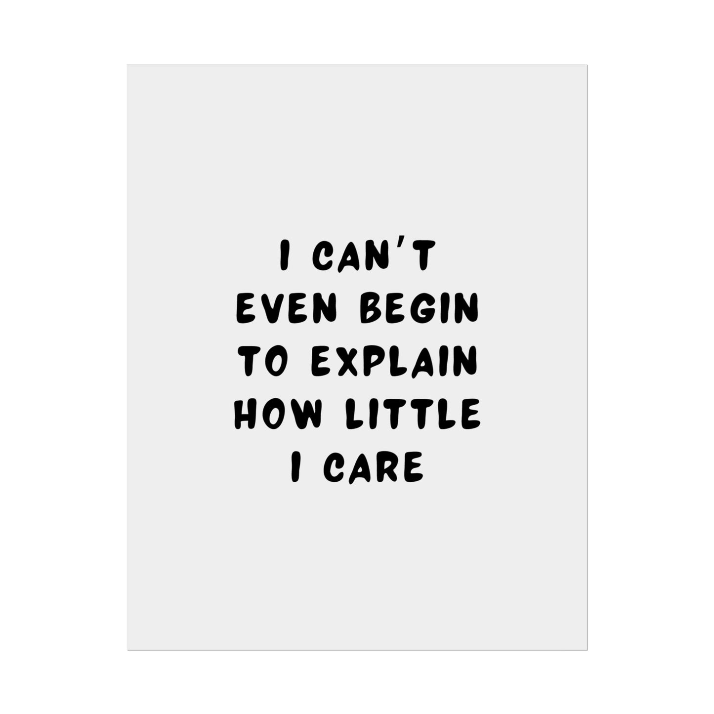 I Can’t Even Begin to Explain How Little I Care ( Monochrome ) - Poster