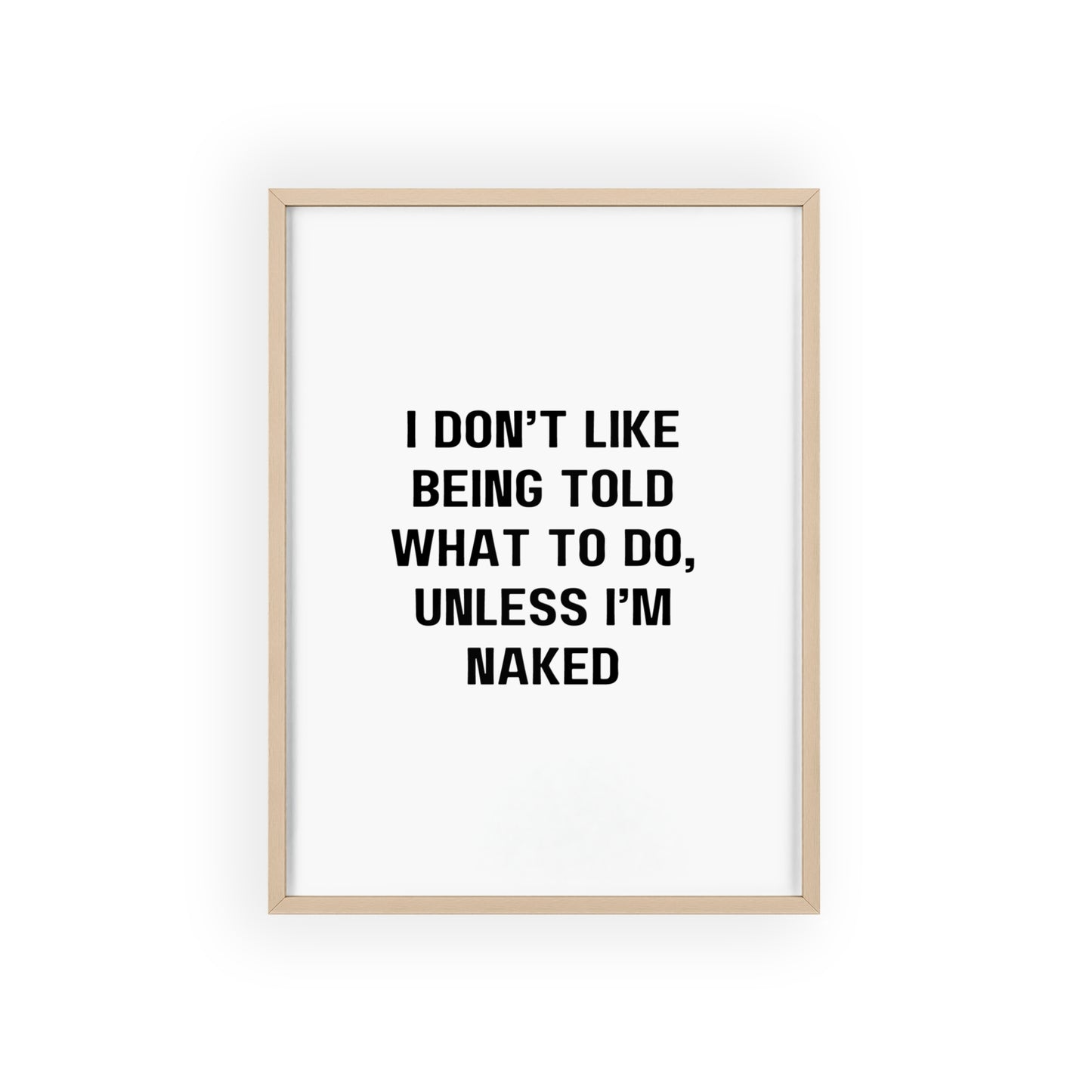 I don't like being told what to do, unless I'm naked - Frame