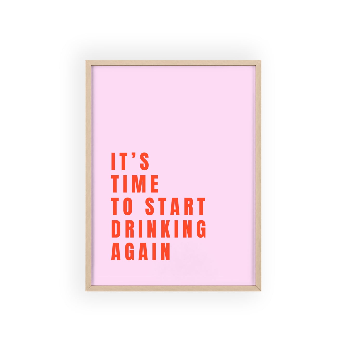 It’s Time to Start Drinking Again  ( Candy Pink ) - Frame