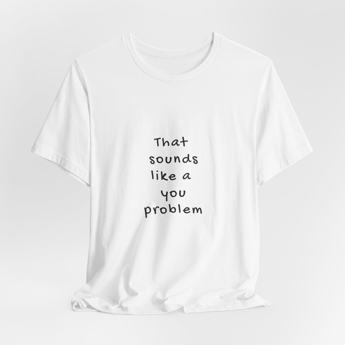 That Sounds Like a You Problem | Retro Tee | Organic Unisex T Shirt