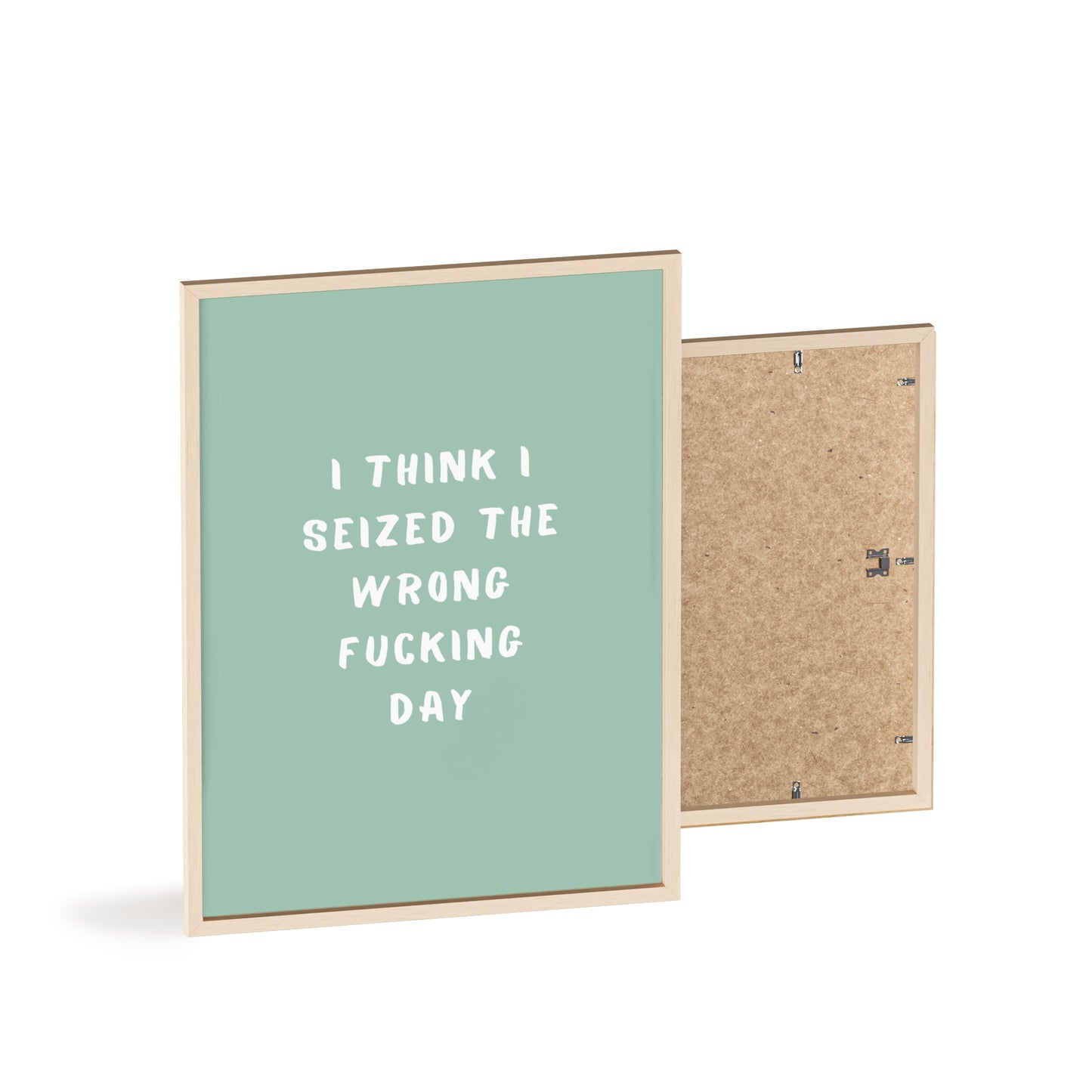 I Think I Seized The Wrong F*cking Day ( Sage Green ) - Frame