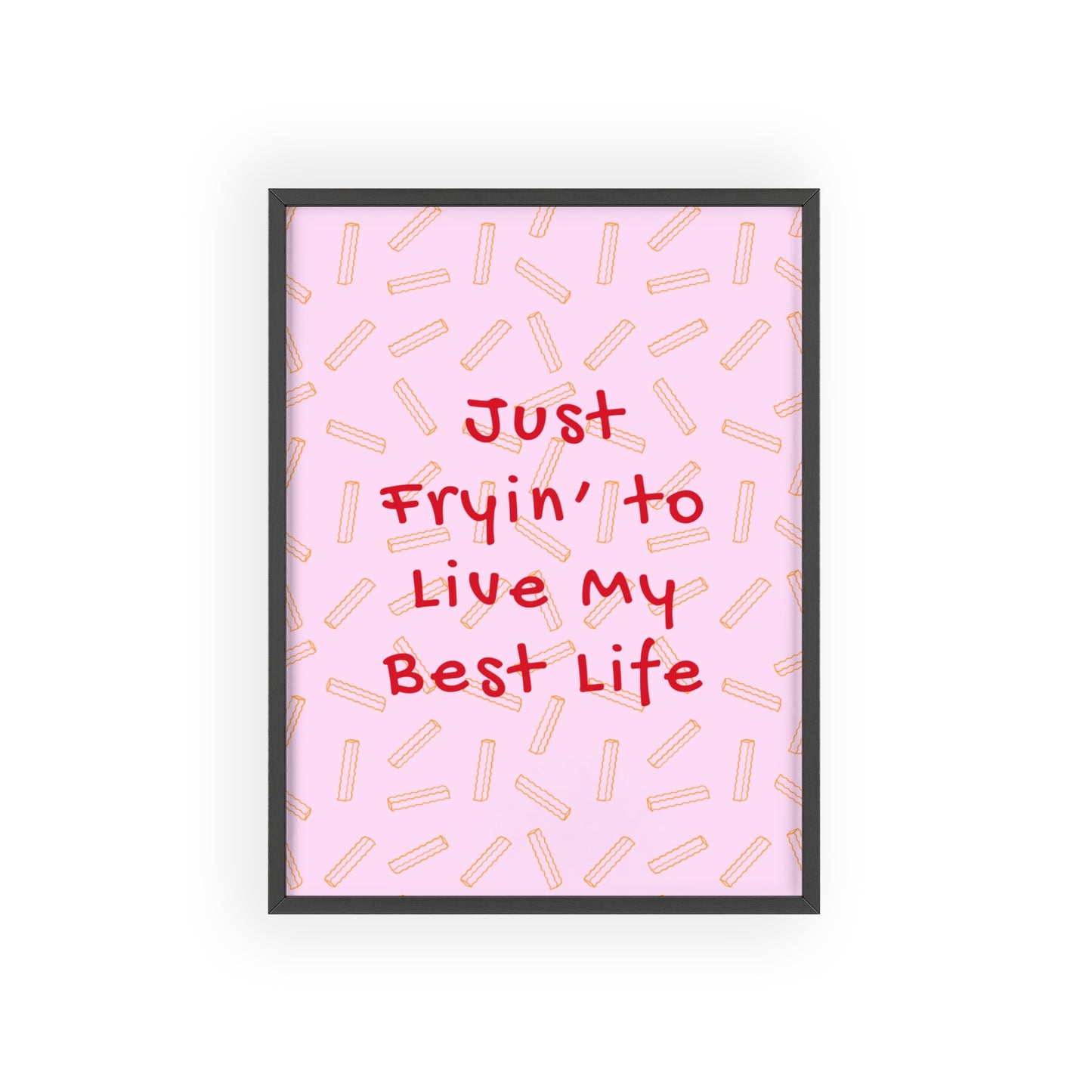 Just Fryin’ to Live My Best Life - Frame