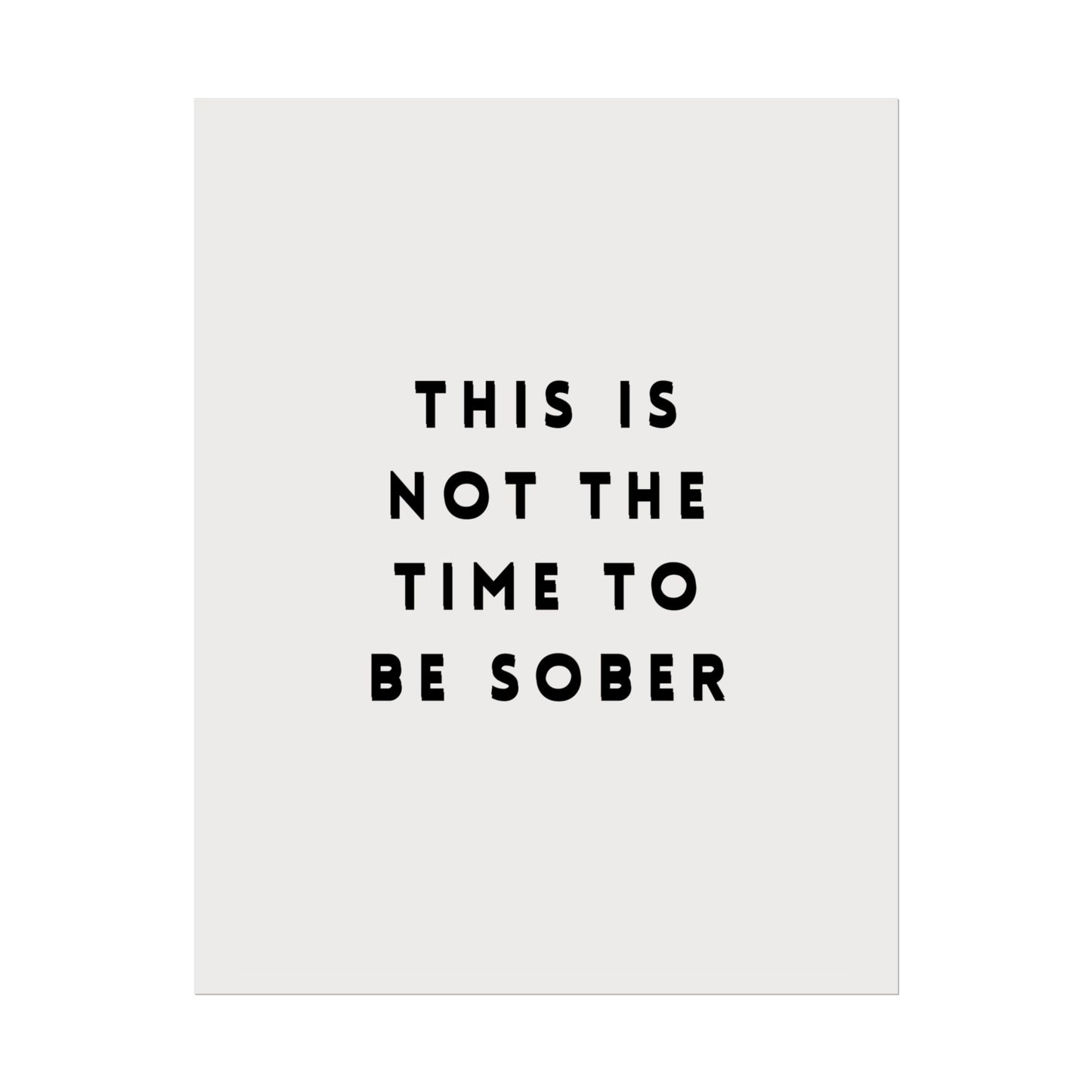 Not a Time to be Sober ( Monochrome Creme ) - Poster