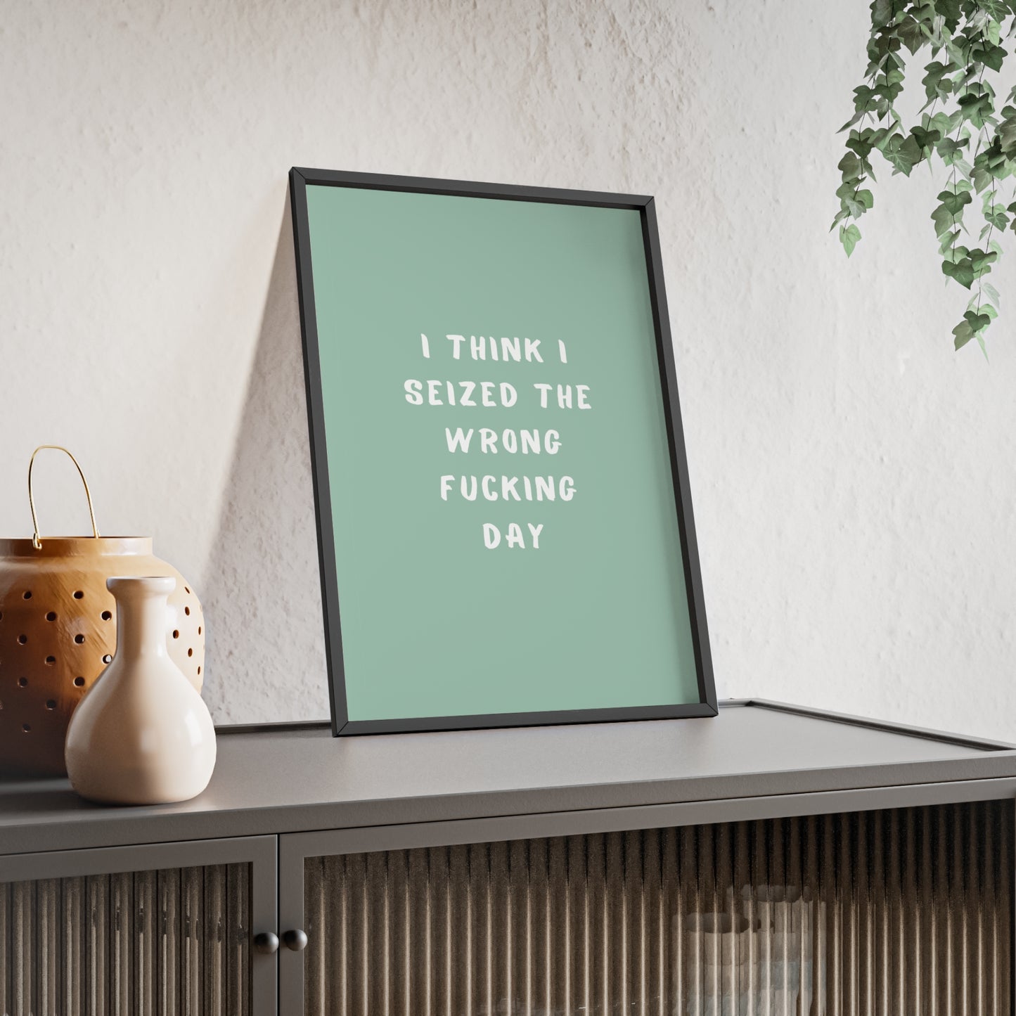 I Think I Seized The Wrong F*cking Day ( Sage Green ) - Frame