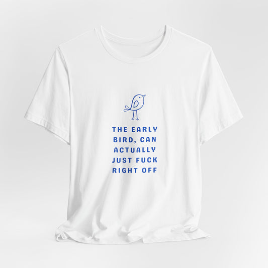 The Early Bird Can F*ck Right Off ( Coastal Blue ) | Graphic White Tee |  Retro Tee | Organic Unisex T Shirt