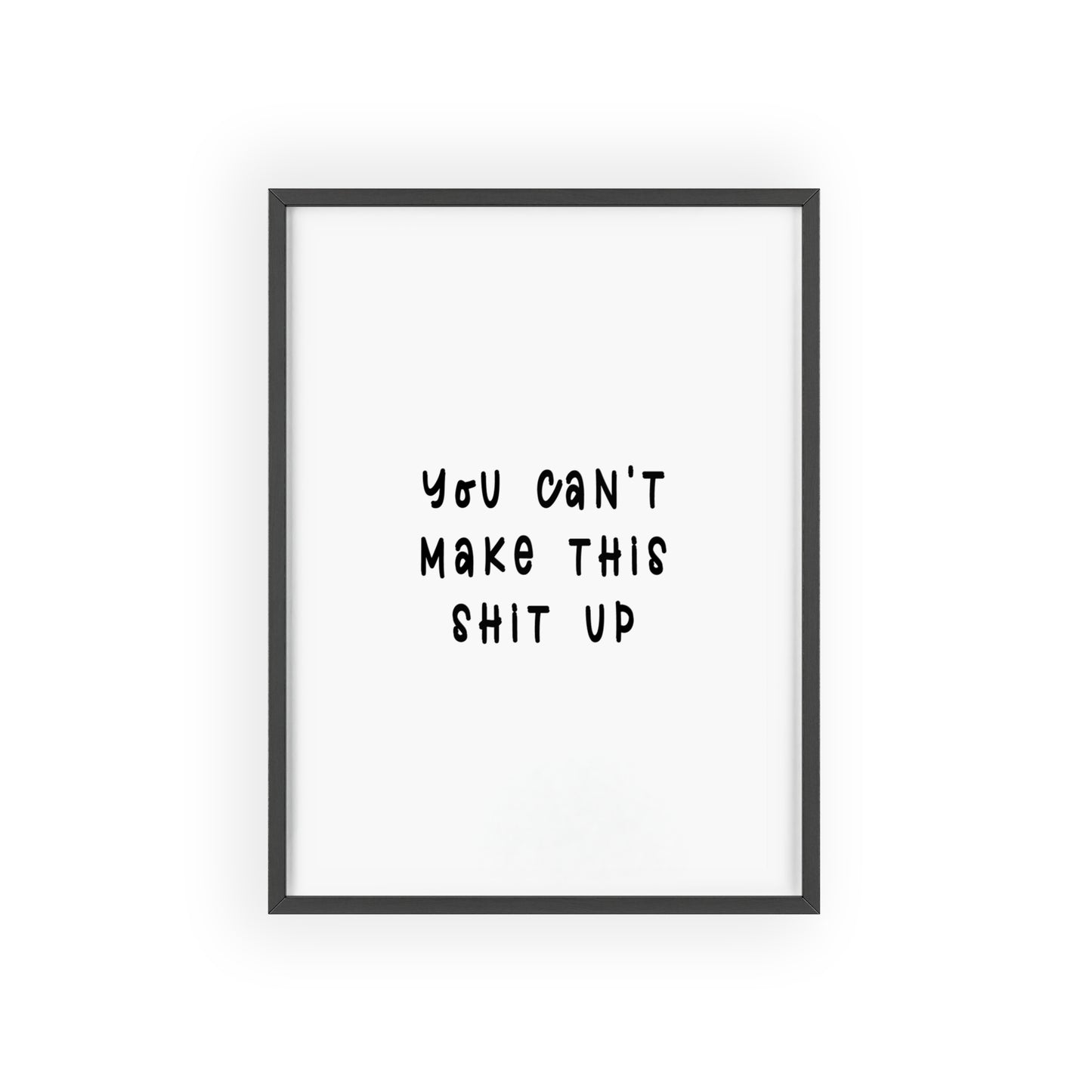 You Can’t Make This Sh*t Up ( Monochrome Creme ) - Frame