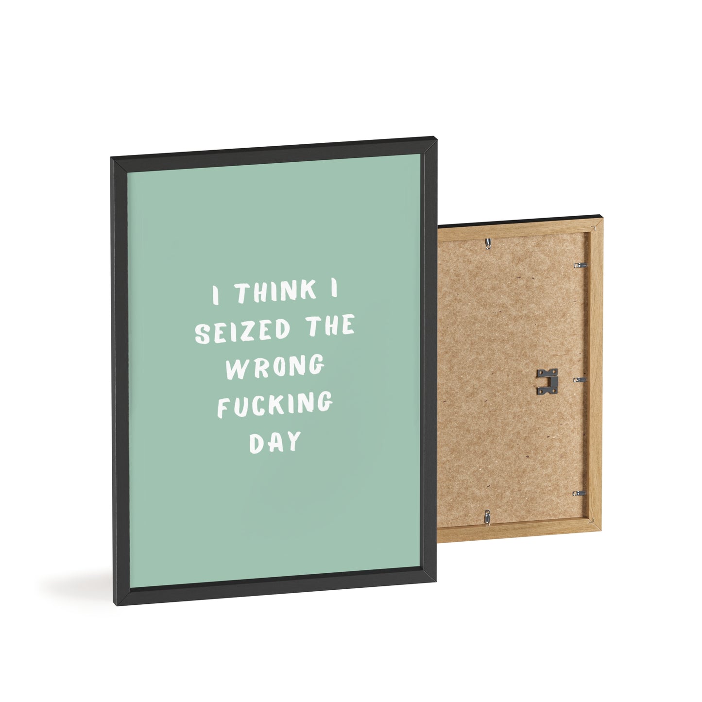 I Think I Seized The Wrong F*cking Day ( Sage Green ) - Frame