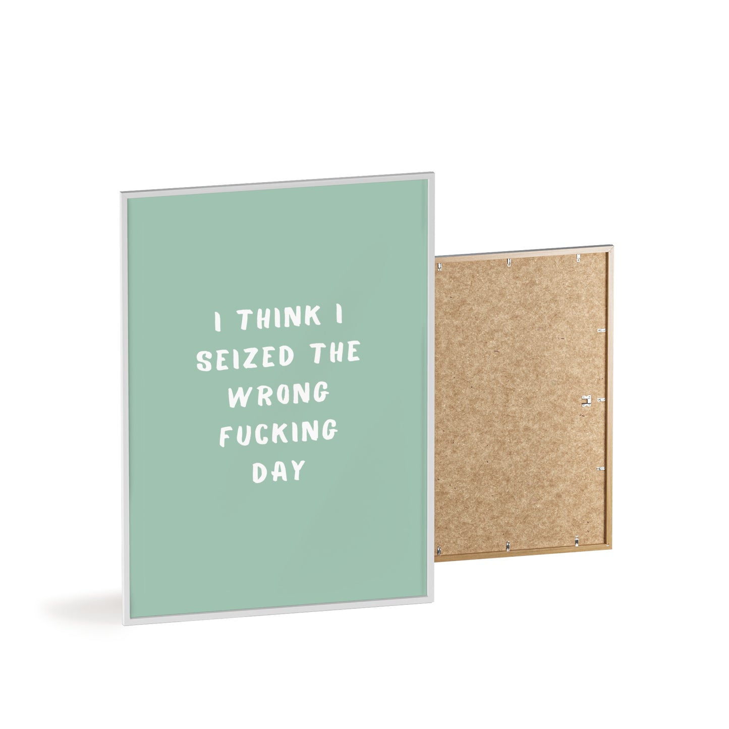 I Think I Seized The Wrong F*cking Day ( Sage Green ) - Frame