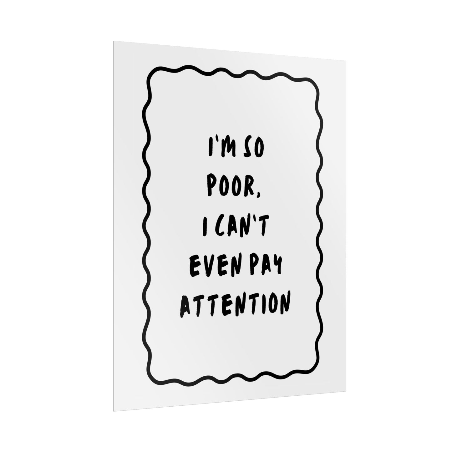 I’m So Poor, I Can’t Even Pay Attention ( Monochrome ) - Poster