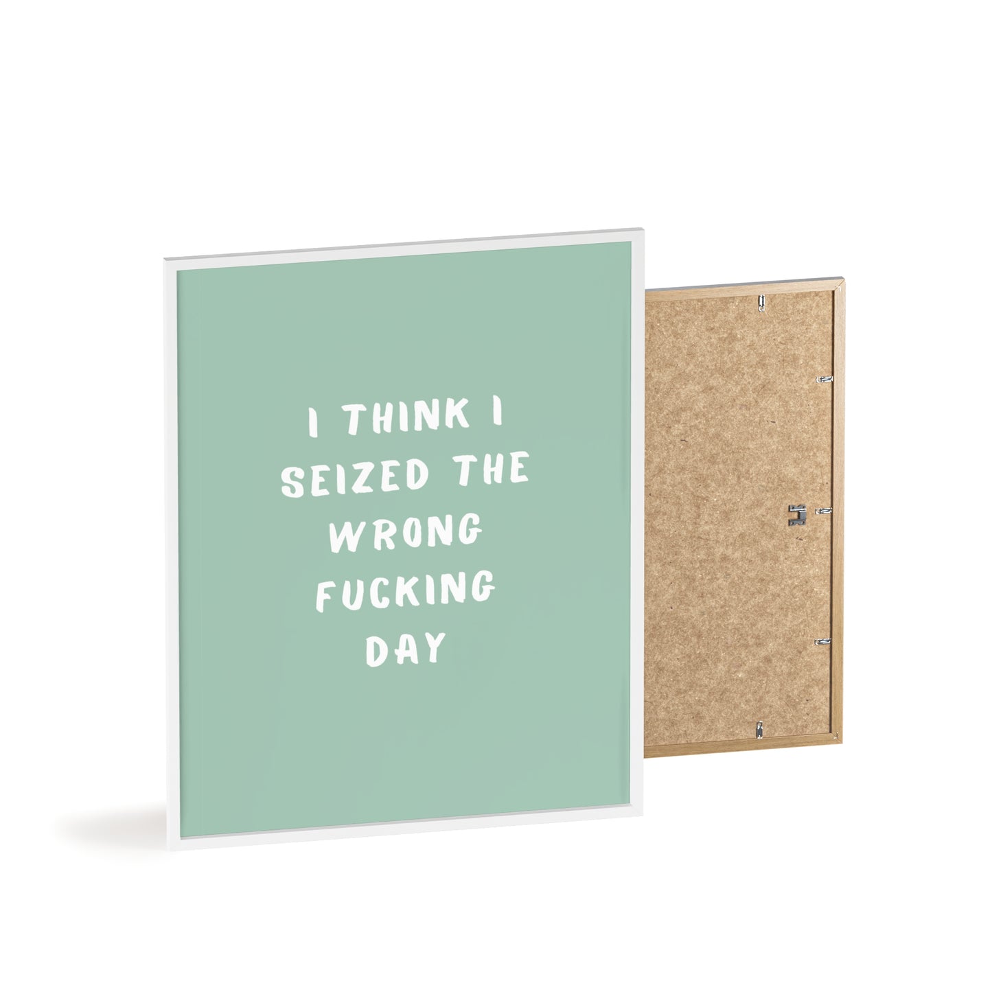 I Think I Seized The Wrong F*cking Day ( Sage Green ) - Frame