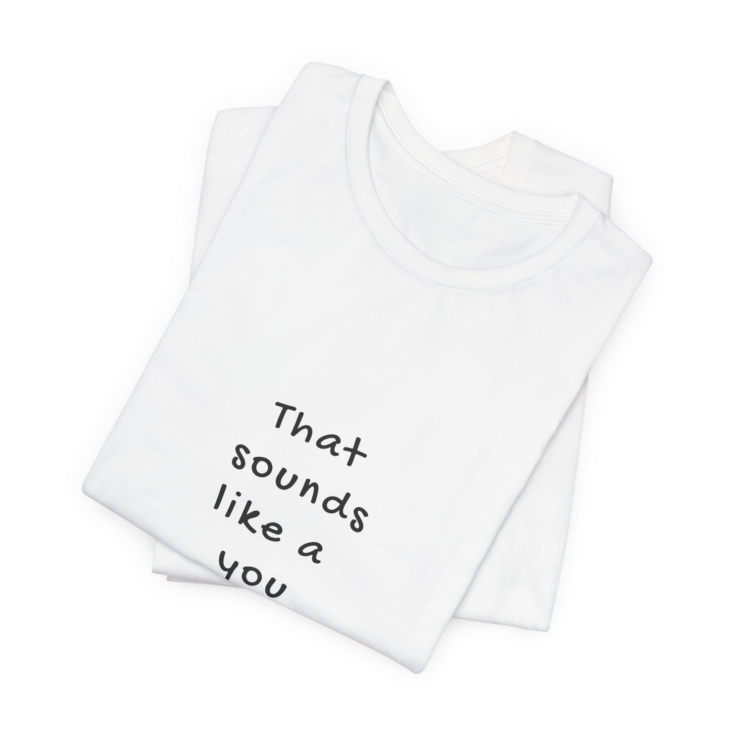 That Sounds Like a You Problem | Retro Tee | Organic Unisex T Shirt