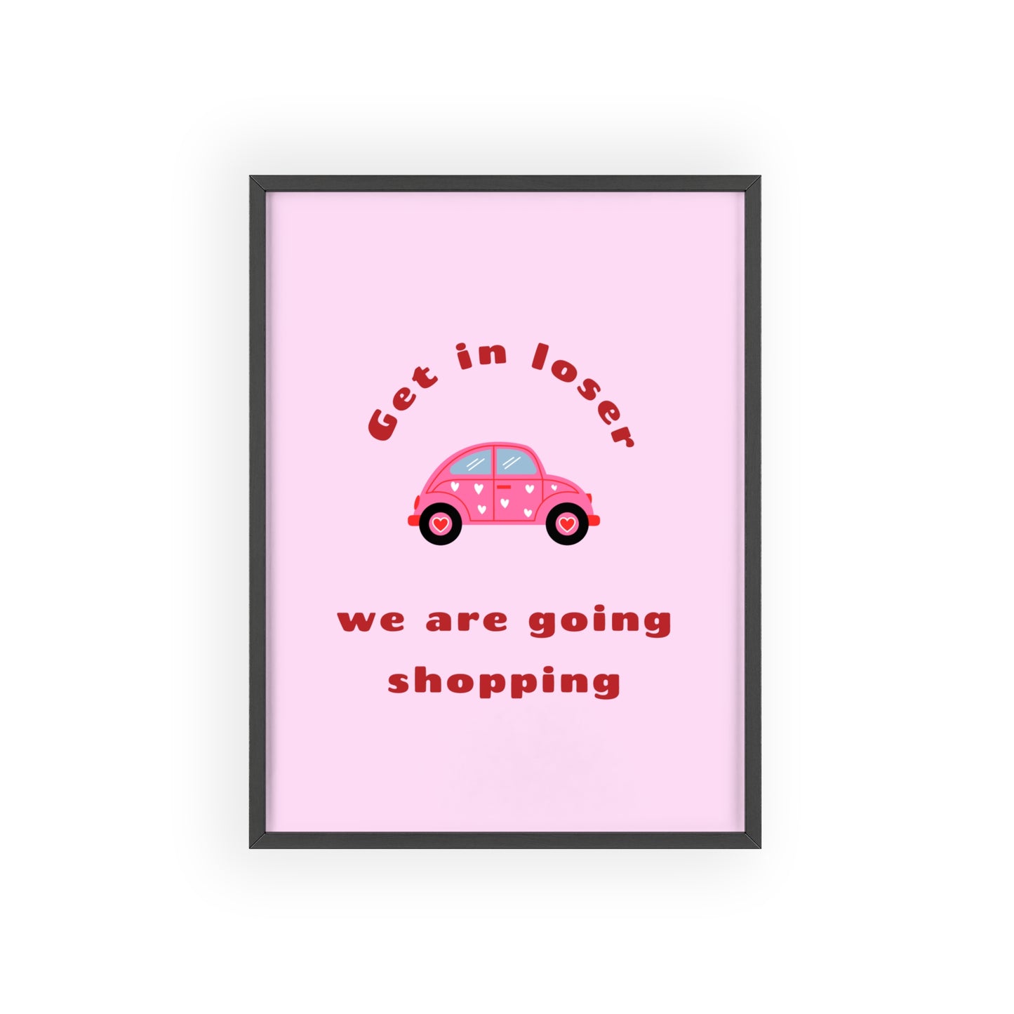 Get in Loser, We Are Going Shopping ( Beetle ) - Frame