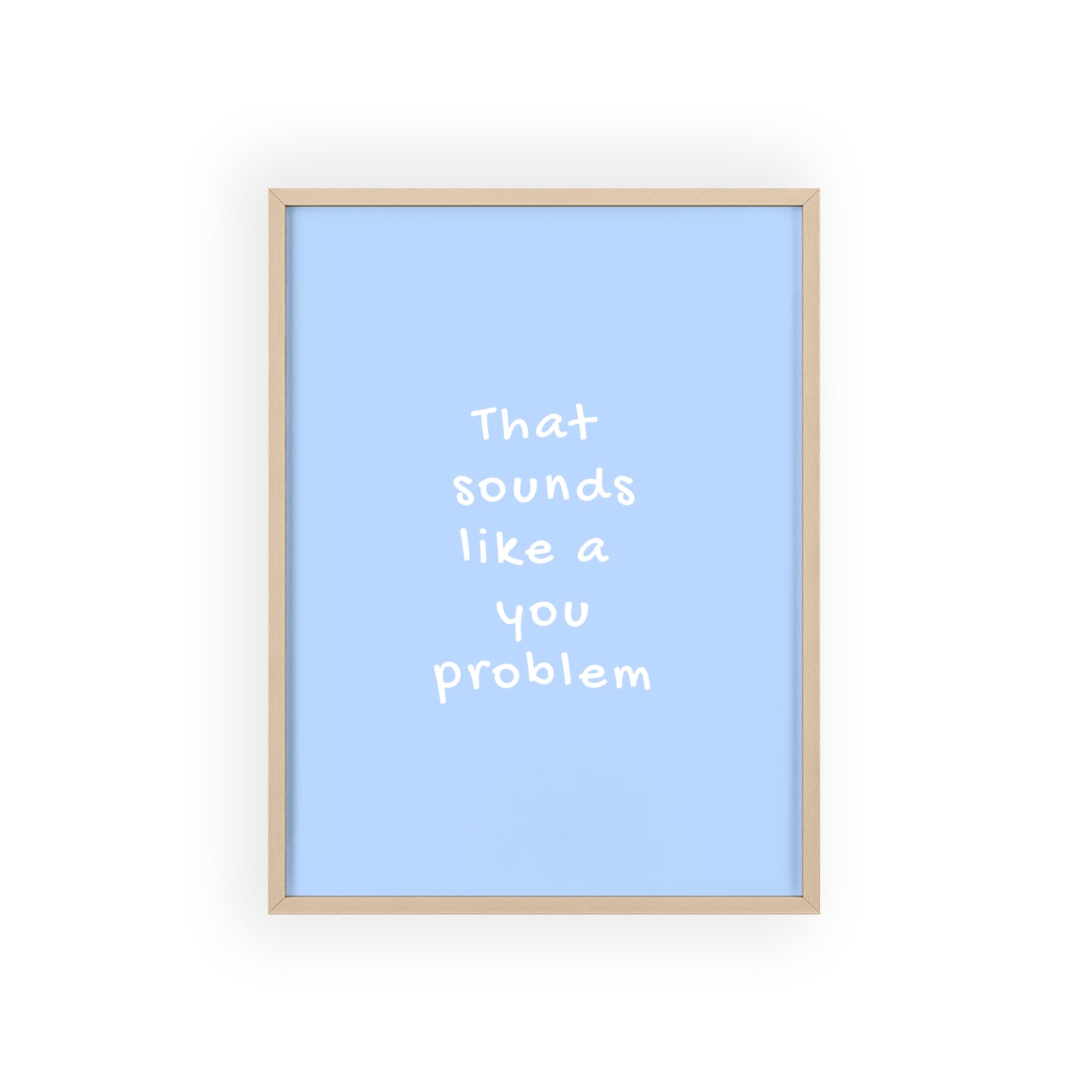 That Sounds Like a You Problem ( Blue ) - Frame